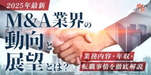 M&A業界の動向と展望とは？業務内容・年収・転職事情を徹底解説【2025年最新】