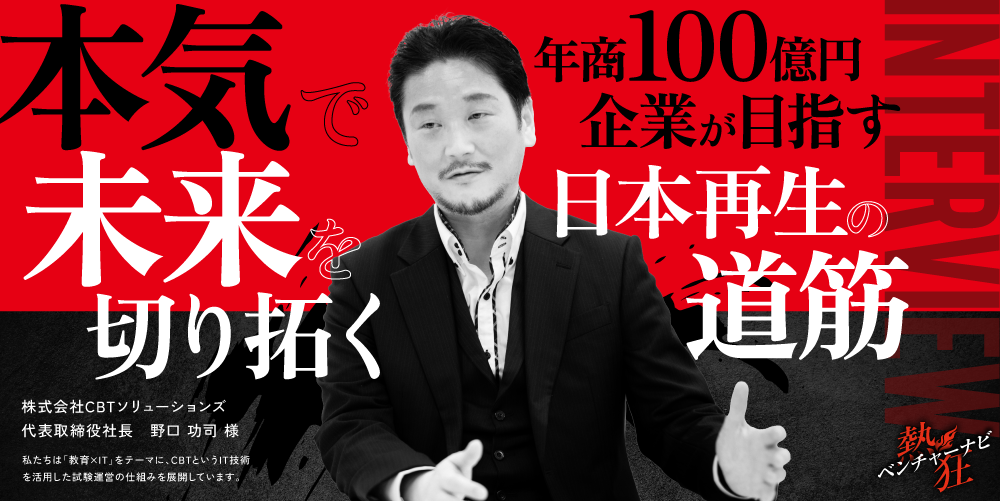 【熱狂ベンチャーナビ】株式会社CBTソリューションズ 代表取締役社長 野口功司