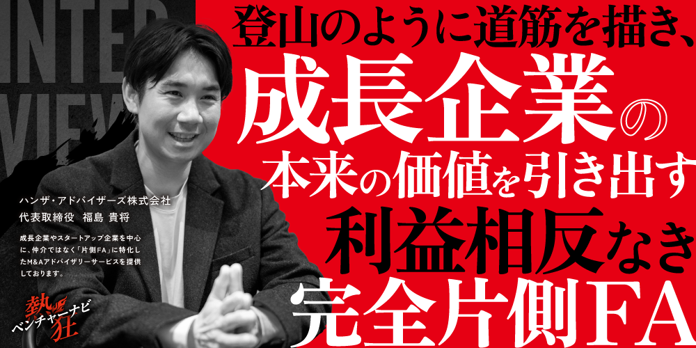 【熱狂ベンチャーナビ】ハンザ・アドバイザーズ株式会社　代表取締役　福島 貴将
