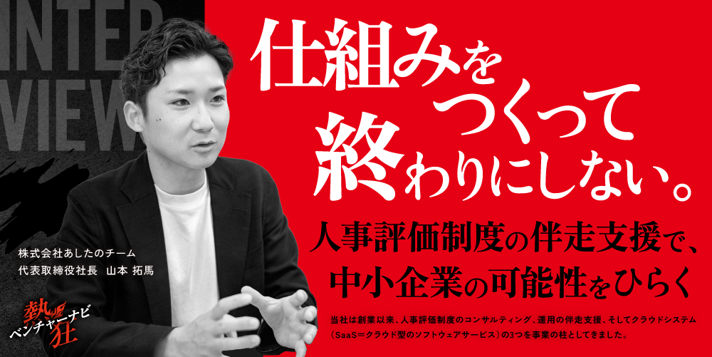 【熱狂ベンチャーナビ】株式会社あしたのチーム 代表取締役社長 山本 拓馬